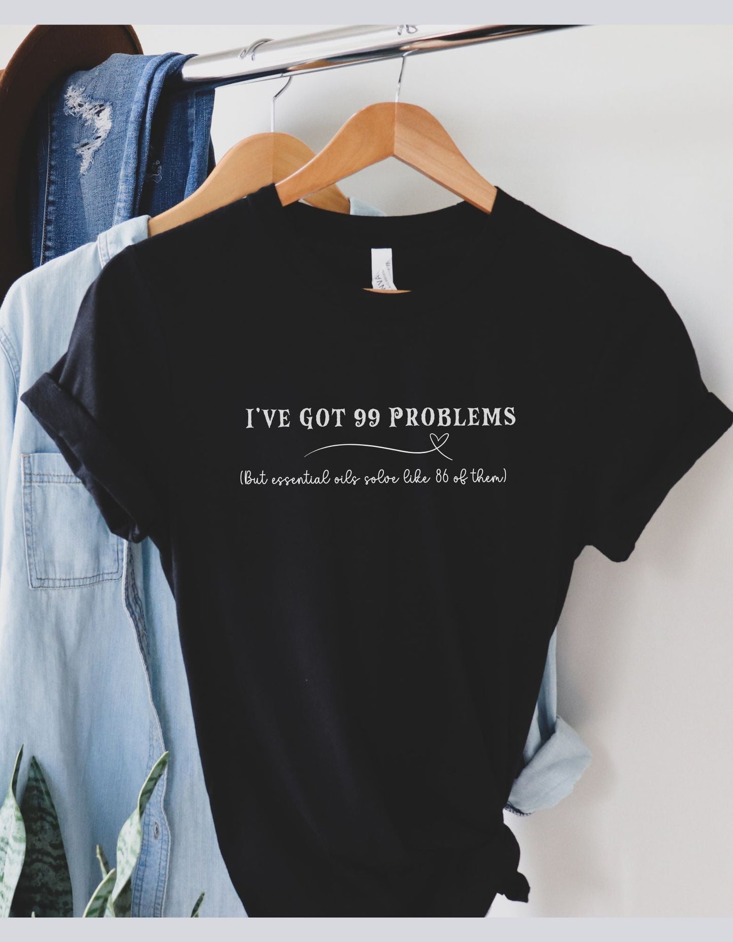 Essential Oil Lover T-shirt - Got 99 Problems? Sure, but essential oils solve 86 of them.